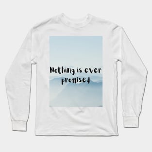 Nothing is ever promised Long Sleeve T-Shirt